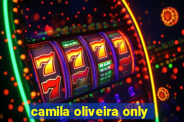 camila oliveira only